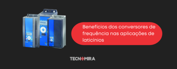 Benefícios dos conversores de frequência nas aplicações de laticínios