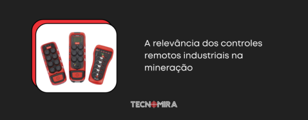 A relevância dos controles remotos industriais na mineração