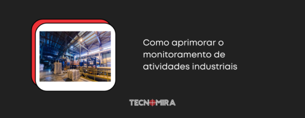 Como aprimorar o monitoramento de atividades industriais