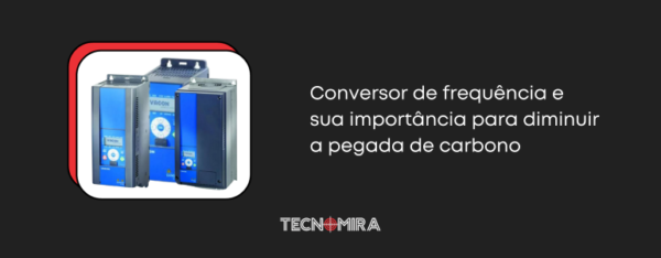 Conversor de frequência e sua importância para diminuir a pegada de carbono