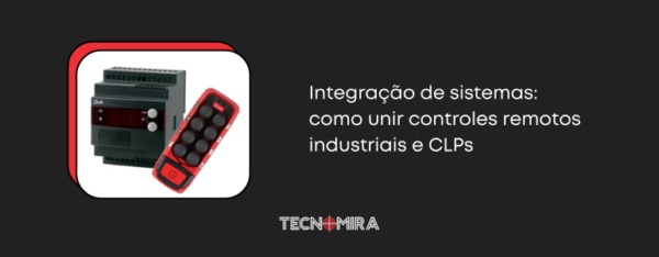 Integração de sistemas: como unir controles remotos industriais e CLPs